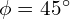 \phi = 45^\circ