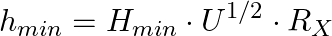 \begin{equation*} h_{min} = H_{min} \cdot U^{1/2} \cdot R_X \end{equation*}