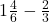 1\frac{4}{6} - \frac{2}{3}