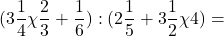 \[ \quicklatex (3\frac{1}{4} &chi; \frac{2}{3} + \frac{1}{6}) : (2\frac{1}{5} + 3\frac{1}{2} &chi; 4) = \]