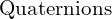 \text{Quaternions}