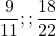 \[\frac{9}{11}        ; ;        \frac{18}{22}\]