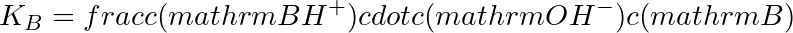 K_B = frac{c(mathrm{BH}^+) cdot c(mathrm{OH}^-)}{c(mathrm{B})}