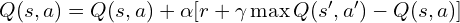 Q(s,a) = Q(s,a) + \alpha [r + \gamma \max Q(s', a') - Q(s,a)]