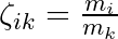 \zeta_{ik} = \frac{m_{i}}{m_{k}}