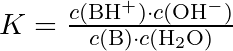 K = \frac{c(\mathrm{BH}^+) \cdot c(\mathrm{OH}^-)}{c(\mathrm{B}) \cdot c(\mathrm{H_2O})}