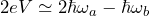 2eV \simeq 2\hbar\omega_a - \hbar\omega_b