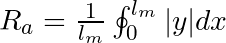 R_{a} = \frac{1}{l_{m}} \oint_{0}^{l_{m}} |y|dx