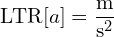 \[\text{\textdir LTR}[a] = \frac{\text{m}}{\text{s}^2}\]