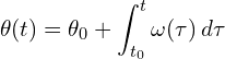 \[\theta(t) = \theta_0 + \int_{t_0}^{t} \omega(\tau) \, d\tau\]