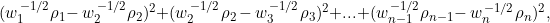 \begin{equation*} (w_1^{\,-1/2} \rho_1 -\, w_2^{\,-1/2} \rho_2)^2 + (w_2^{\,-1/2} \rho_2 \,-\, w_3^{\,-1/2} \rho_3)^2 + ... + (w_{n-1}^{\,-1/2} \rho_{n-1} -\, w_n^{\,-1/2} \rho_n)^2, \end{equation*}